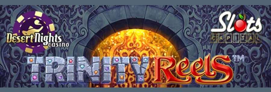 Get A Gigantic 400% Up To $4000 + $15 Free Chip No Deposit Required For Trinity Reels Slot At Desert Nights Online Casino